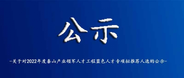 關(guān)于對2022年度泰山產(chǎn)業(yè)領(lǐng)軍人才工程藍(lán)色人才專項(xiàng)擬推薦人選的公示